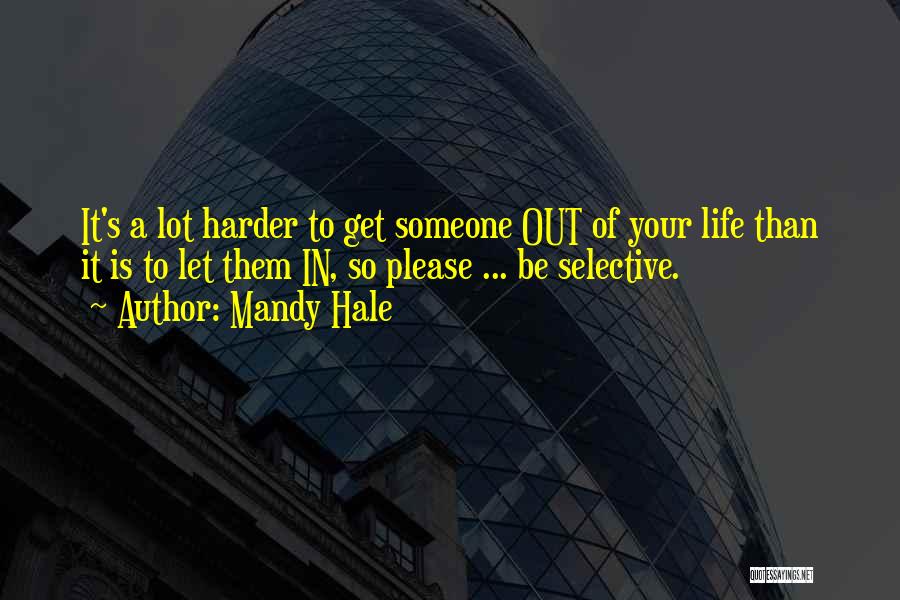 Mandy Hale Quotes: It's A Lot Harder To Get Someone Out Of Your Life Than It Is To Let Them In, So Please