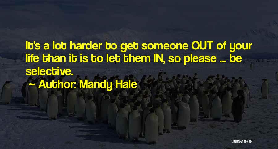 Mandy Hale Quotes: It's A Lot Harder To Get Someone Out Of Your Life Than It Is To Let Them In, So Please