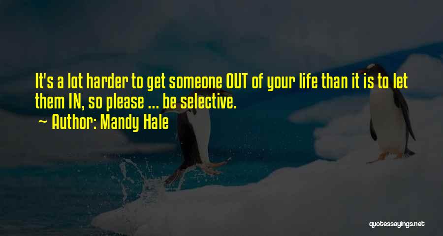 Mandy Hale Quotes: It's A Lot Harder To Get Someone Out Of Your Life Than It Is To Let Them In, So Please