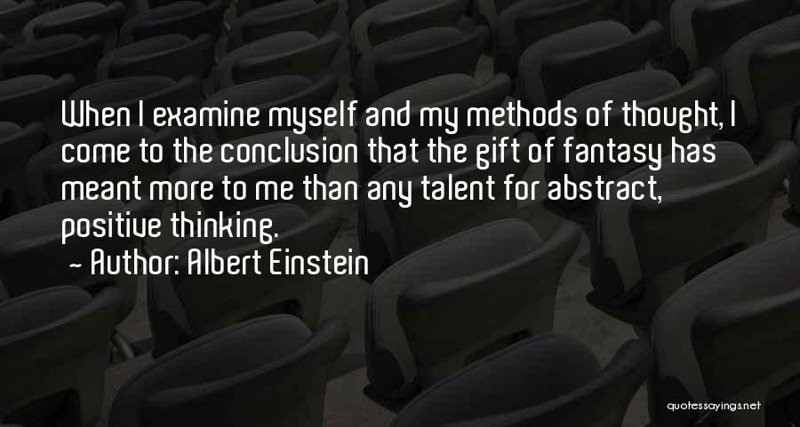 Albert Einstein Quotes: When I Examine Myself And My Methods Of Thought, I Come To The Conclusion That The Gift Of Fantasy Has