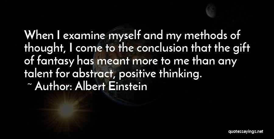 Albert Einstein Quotes: When I Examine Myself And My Methods Of Thought, I Come To The Conclusion That The Gift Of Fantasy Has