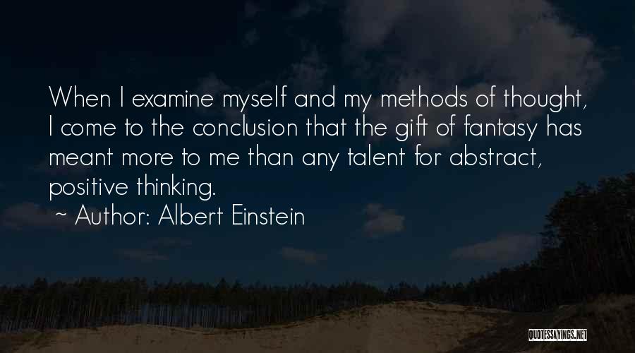 Albert Einstein Quotes: When I Examine Myself And My Methods Of Thought, I Come To The Conclusion That The Gift Of Fantasy Has