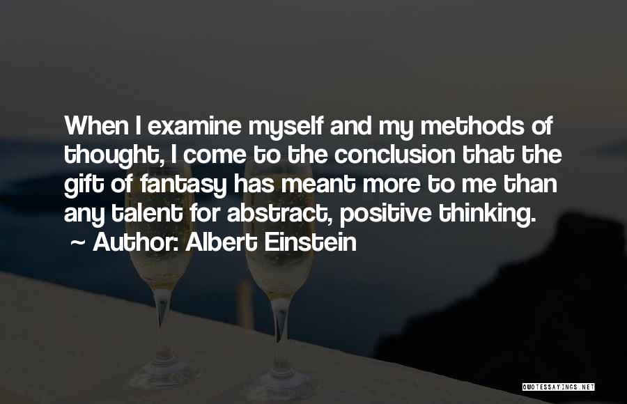 Albert Einstein Quotes: When I Examine Myself And My Methods Of Thought, I Come To The Conclusion That The Gift Of Fantasy Has