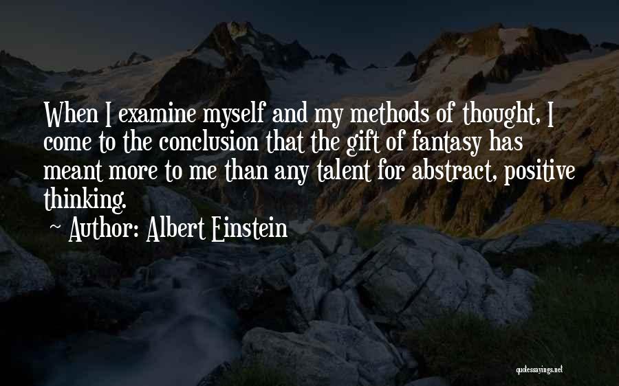 Albert Einstein Quotes: When I Examine Myself And My Methods Of Thought, I Come To The Conclusion That The Gift Of Fantasy Has