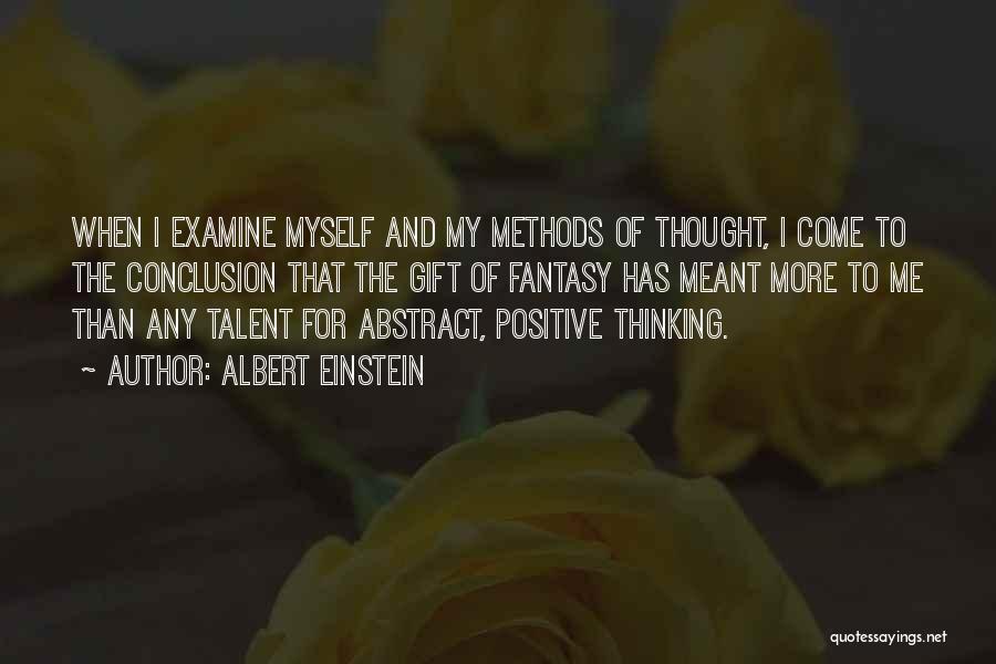 Albert Einstein Quotes: When I Examine Myself And My Methods Of Thought, I Come To The Conclusion That The Gift Of Fantasy Has