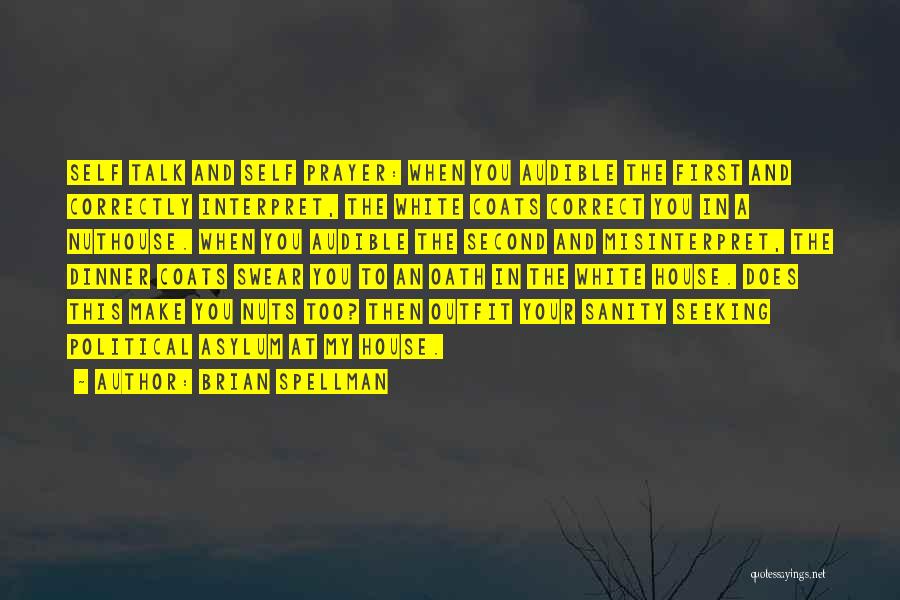 Brian Spellman Quotes: Self Talk And Self Prayer: When You Audible The First And Correctly Interpret, The White Coats Correct You In A