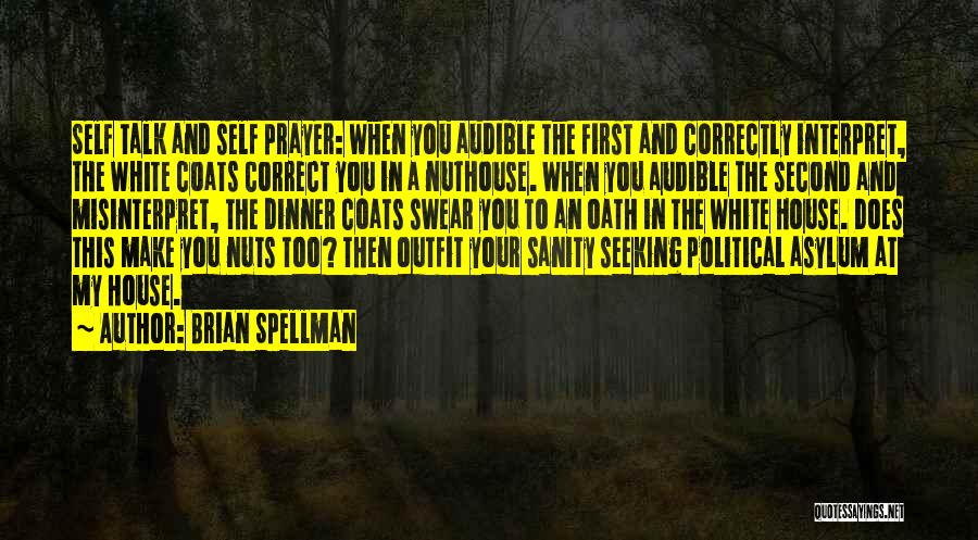 Brian Spellman Quotes: Self Talk And Self Prayer: When You Audible The First And Correctly Interpret, The White Coats Correct You In A