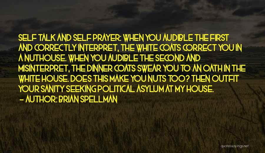 Brian Spellman Quotes: Self Talk And Self Prayer: When You Audible The First And Correctly Interpret, The White Coats Correct You In A