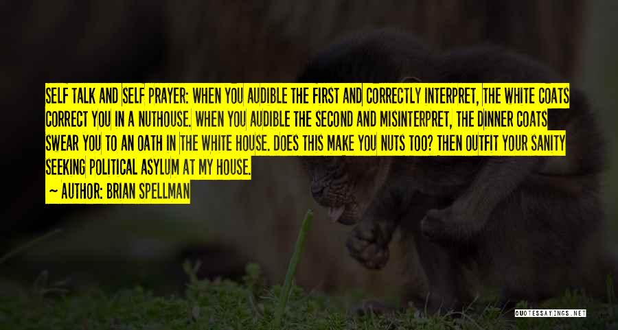 Brian Spellman Quotes: Self Talk And Self Prayer: When You Audible The First And Correctly Interpret, The White Coats Correct You In A