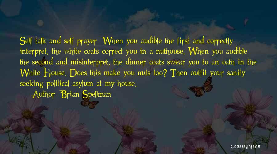 Brian Spellman Quotes: Self Talk And Self Prayer: When You Audible The First And Correctly Interpret, The White Coats Correct You In A