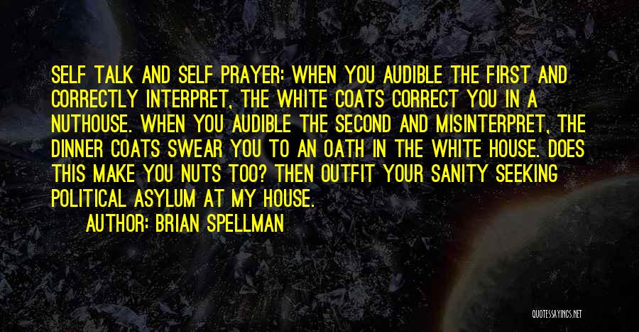 Brian Spellman Quotes: Self Talk And Self Prayer: When You Audible The First And Correctly Interpret, The White Coats Correct You In A