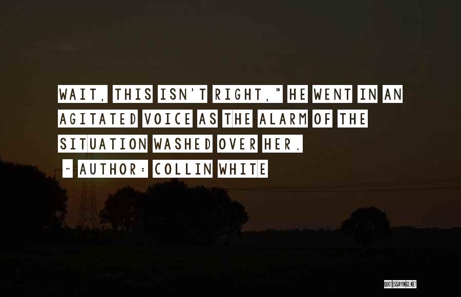 Collin White Quotes: Wait, This Isn't Right, He Went In An Agitated Voice As The Alarm Of The Situation Washed Over Her.