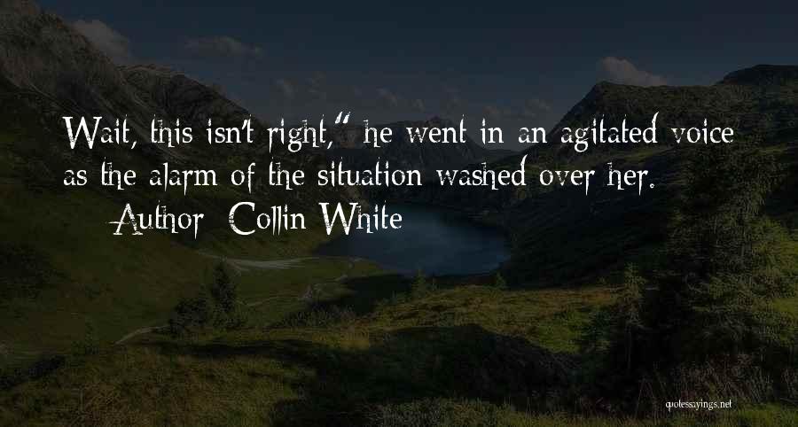 Collin White Quotes: Wait, This Isn't Right, He Went In An Agitated Voice As The Alarm Of The Situation Washed Over Her.