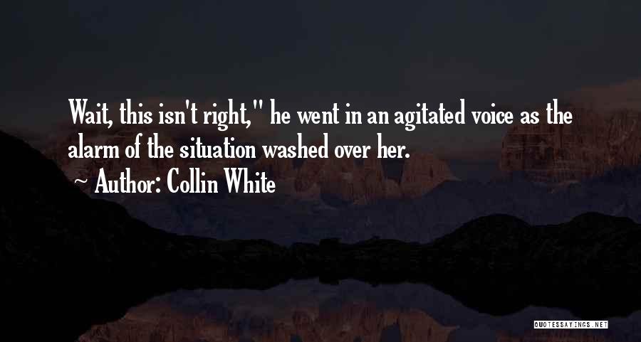 Collin White Quotes: Wait, This Isn't Right, He Went In An Agitated Voice As The Alarm Of The Situation Washed Over Her.