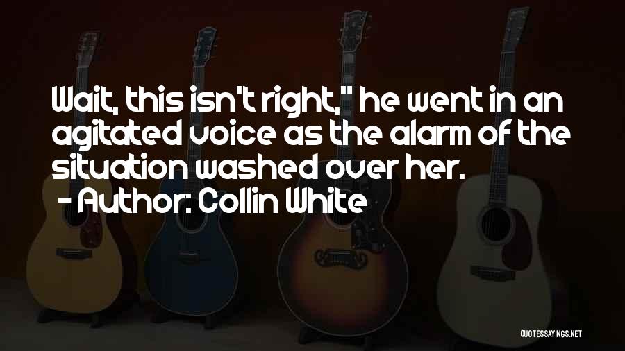 Collin White Quotes: Wait, This Isn't Right, He Went In An Agitated Voice As The Alarm Of The Situation Washed Over Her.