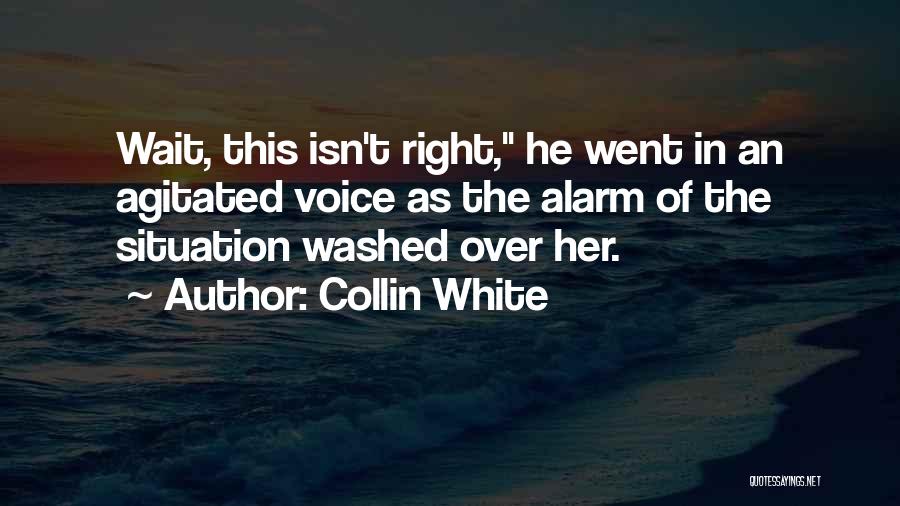 Collin White Quotes: Wait, This Isn't Right, He Went In An Agitated Voice As The Alarm Of The Situation Washed Over Her.
