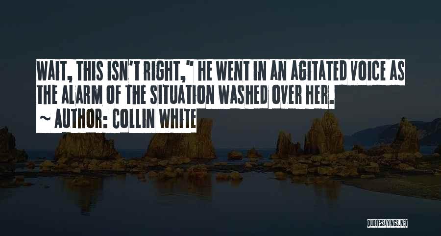 Collin White Quotes: Wait, This Isn't Right, He Went In An Agitated Voice As The Alarm Of The Situation Washed Over Her.