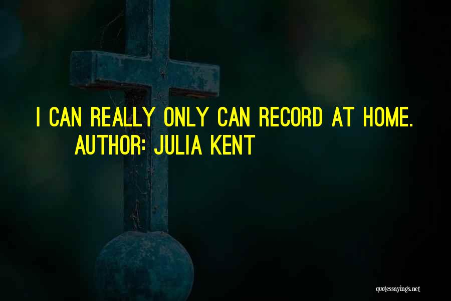 Julia Kent Quotes: I Can Really Only Can Record At Home.