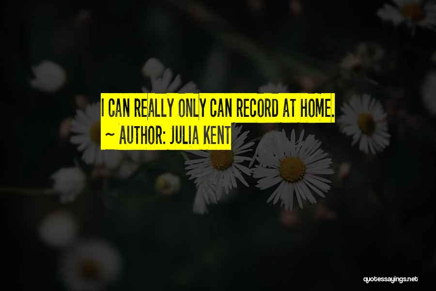 Julia Kent Quotes: I Can Really Only Can Record At Home.