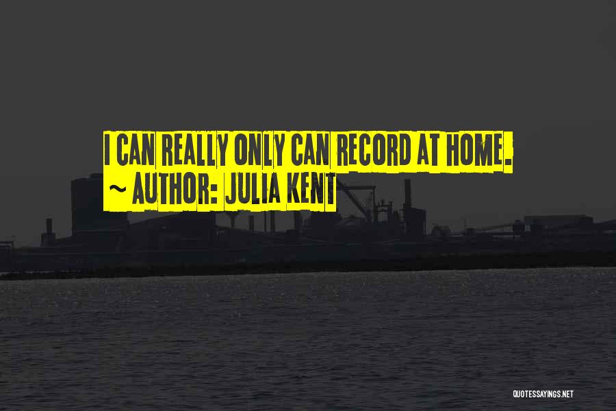 Julia Kent Quotes: I Can Really Only Can Record At Home.