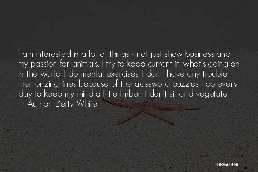 Betty White Quotes: I Am Interested In A Lot Of Things - Not Just Show Business And My Passion For Animals. I Try