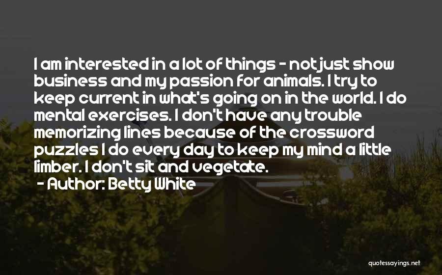 Betty White Quotes: I Am Interested In A Lot Of Things - Not Just Show Business And My Passion For Animals. I Try
