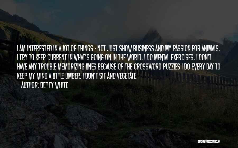 Betty White Quotes: I Am Interested In A Lot Of Things - Not Just Show Business And My Passion For Animals. I Try