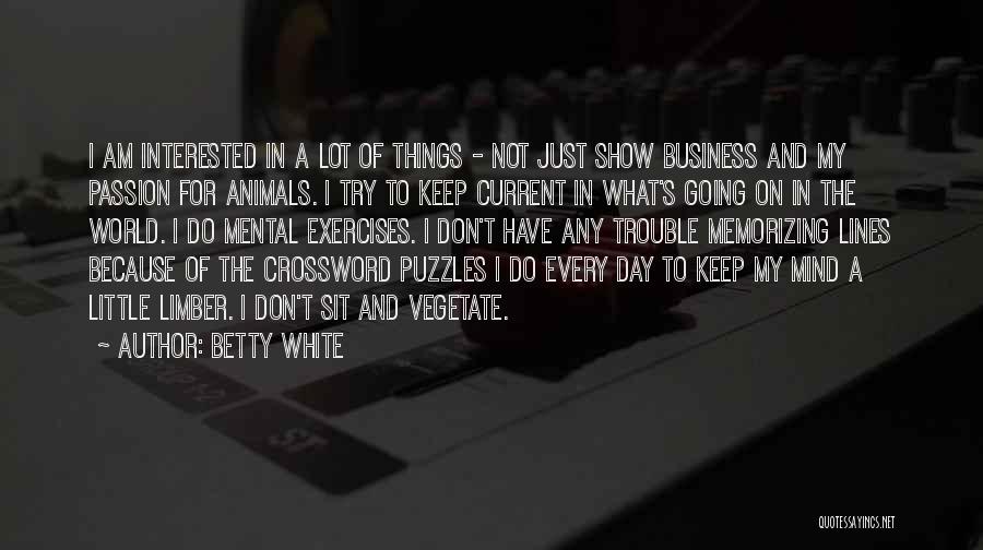 Betty White Quotes: I Am Interested In A Lot Of Things - Not Just Show Business And My Passion For Animals. I Try