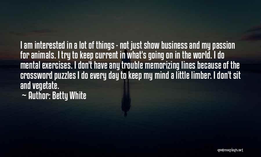 Betty White Quotes: I Am Interested In A Lot Of Things - Not Just Show Business And My Passion For Animals. I Try