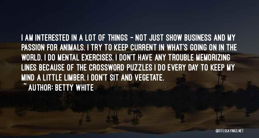 Betty White Quotes: I Am Interested In A Lot Of Things - Not Just Show Business And My Passion For Animals. I Try