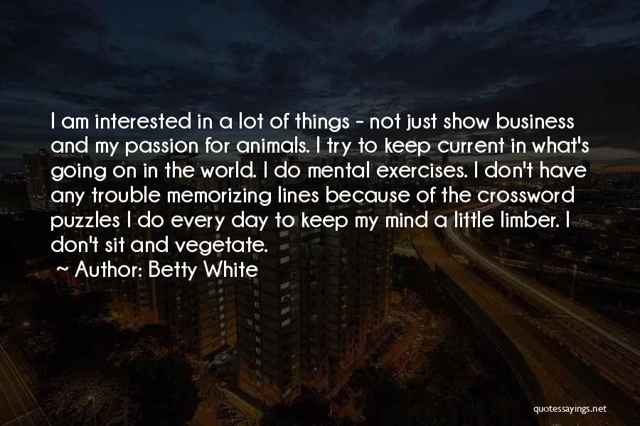 Betty White Quotes: I Am Interested In A Lot Of Things - Not Just Show Business And My Passion For Animals. I Try