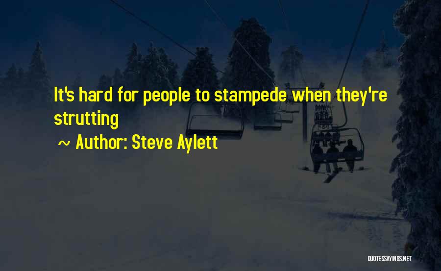 Steve Aylett Quotes: It's Hard For People To Stampede When They're Strutting