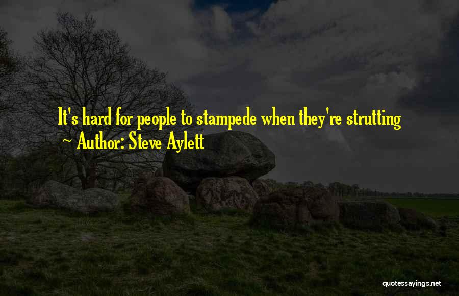 Steve Aylett Quotes: It's Hard For People To Stampede When They're Strutting
