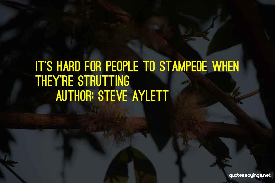 Steve Aylett Quotes: It's Hard For People To Stampede When They're Strutting