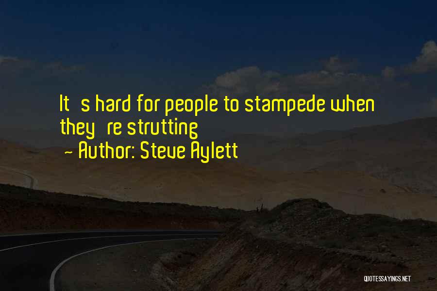 Steve Aylett Quotes: It's Hard For People To Stampede When They're Strutting