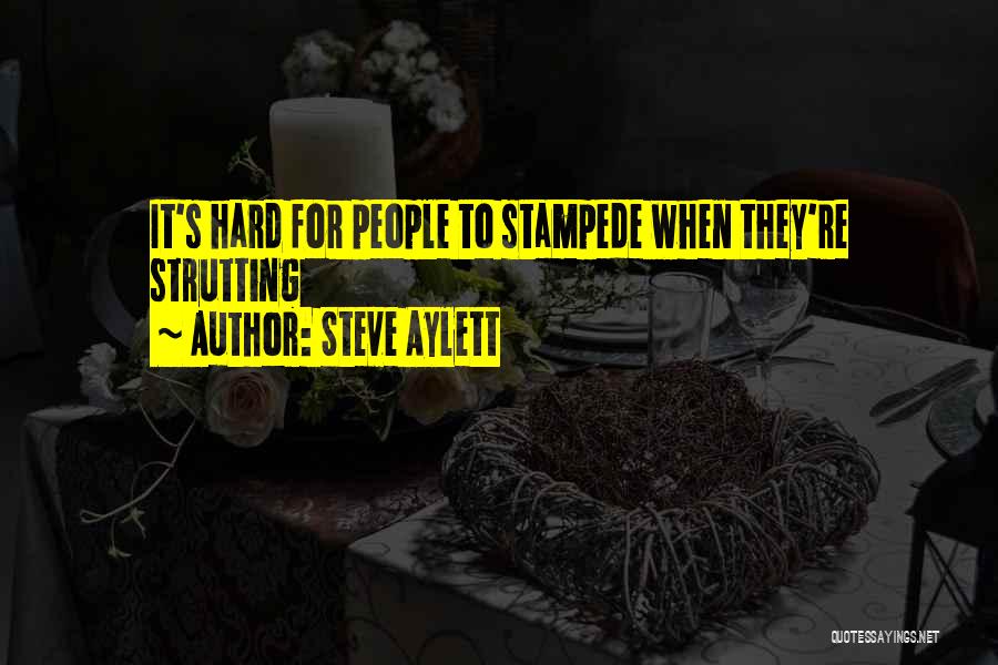 Steve Aylett Quotes: It's Hard For People To Stampede When They're Strutting