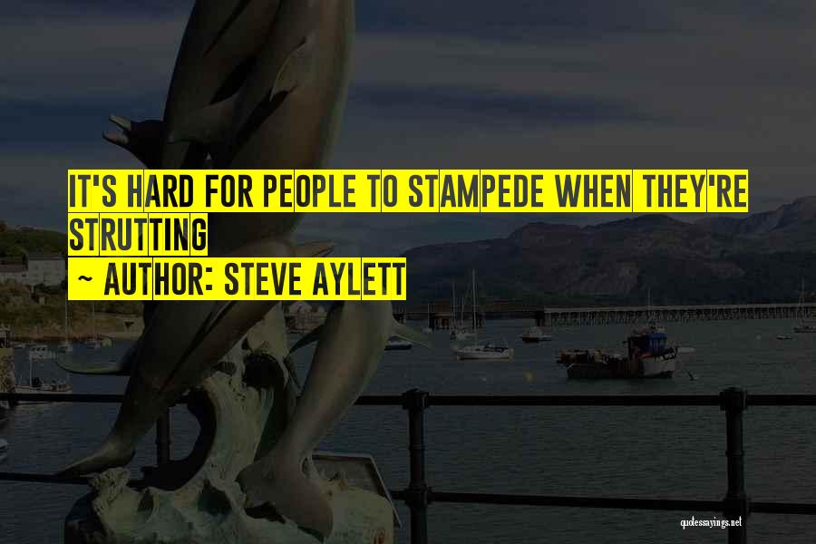 Steve Aylett Quotes: It's Hard For People To Stampede When They're Strutting