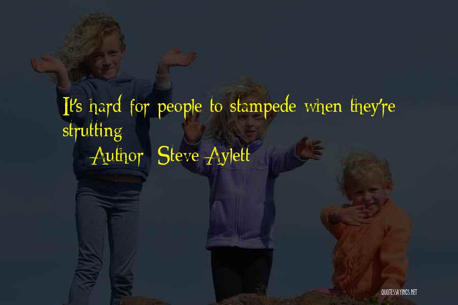 Steve Aylett Quotes: It's Hard For People To Stampede When They're Strutting