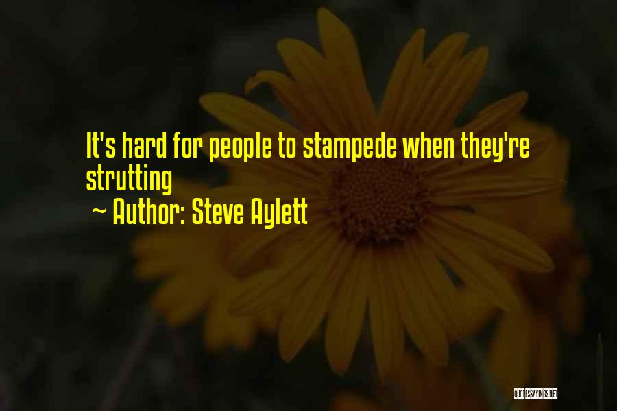 Steve Aylett Quotes: It's Hard For People To Stampede When They're Strutting