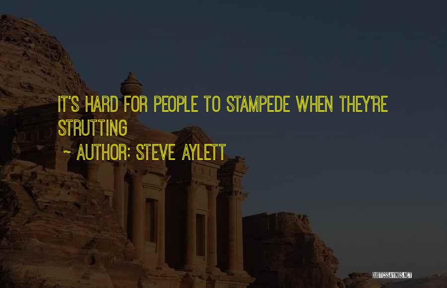 Steve Aylett Quotes: It's Hard For People To Stampede When They're Strutting