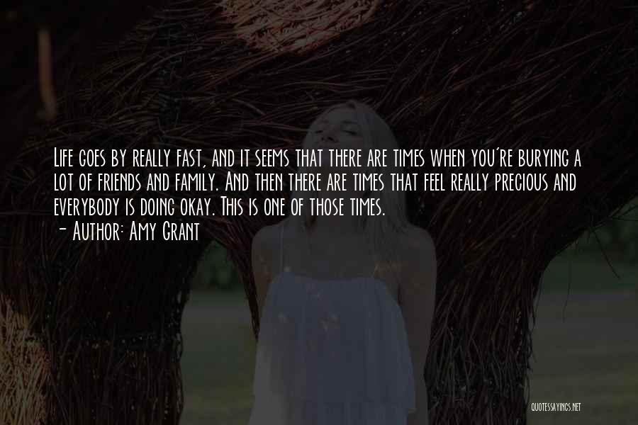 Amy Grant Quotes: Life Goes By Really Fast, And It Seems That There Are Times When You're Burying A Lot Of Friends And