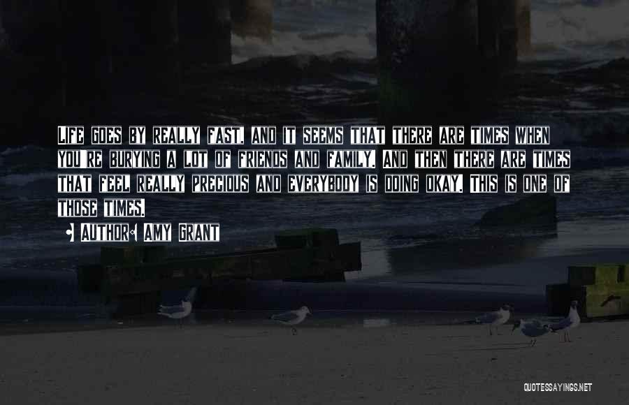 Amy Grant Quotes: Life Goes By Really Fast, And It Seems That There Are Times When You're Burying A Lot Of Friends And