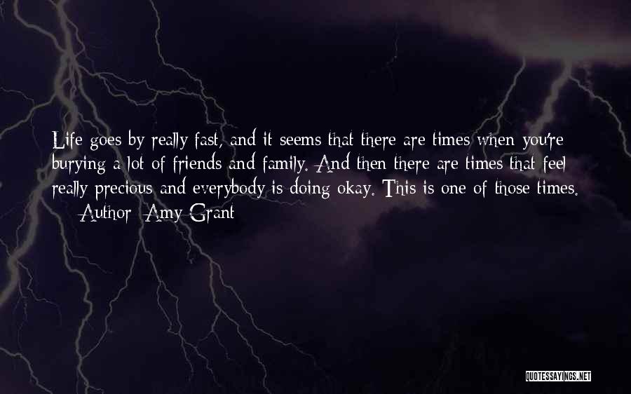 Amy Grant Quotes: Life Goes By Really Fast, And It Seems That There Are Times When You're Burying A Lot Of Friends And