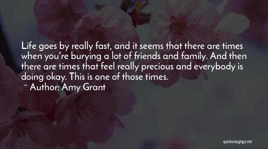 Amy Grant Quotes: Life Goes By Really Fast, And It Seems That There Are Times When You're Burying A Lot Of Friends And