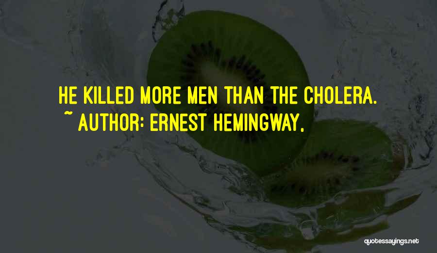 Ernest Hemingway, Quotes: He Killed More Men Than The Cholera.