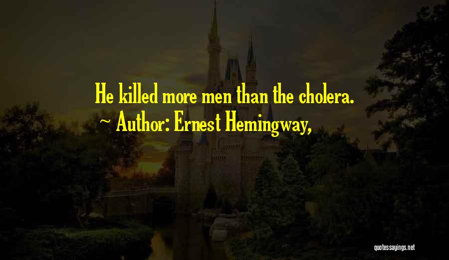 Ernest Hemingway, Quotes: He Killed More Men Than The Cholera.