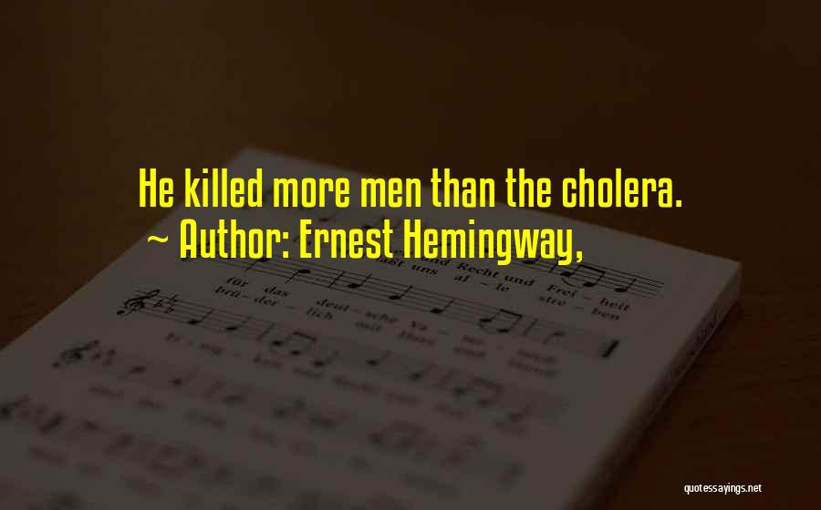 Ernest Hemingway, Quotes: He Killed More Men Than The Cholera.