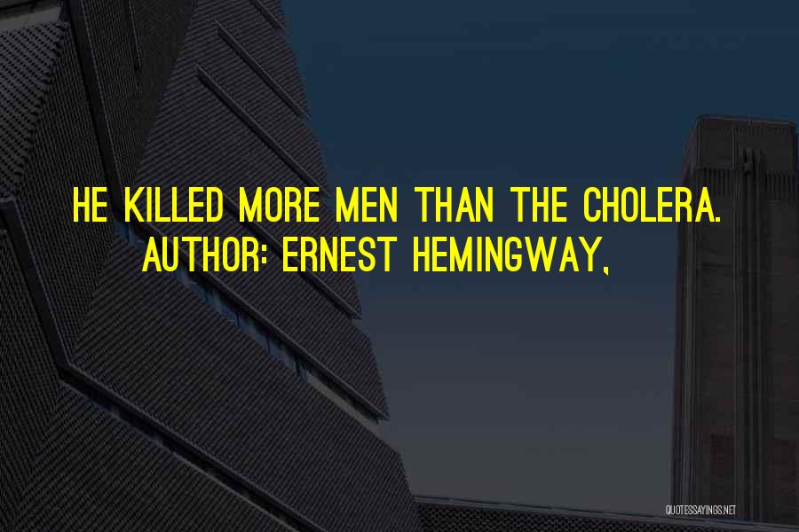 Ernest Hemingway, Quotes: He Killed More Men Than The Cholera.