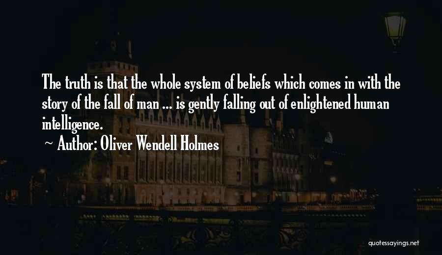 Oliver Wendell Holmes Quotes: The Truth Is That The Whole System Of Beliefs Which Comes In With The Story Of The Fall Of Man