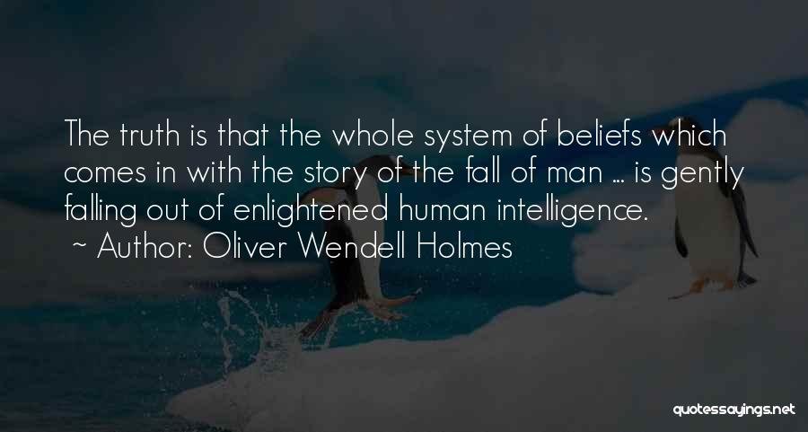 Oliver Wendell Holmes Quotes: The Truth Is That The Whole System Of Beliefs Which Comes In With The Story Of The Fall Of Man